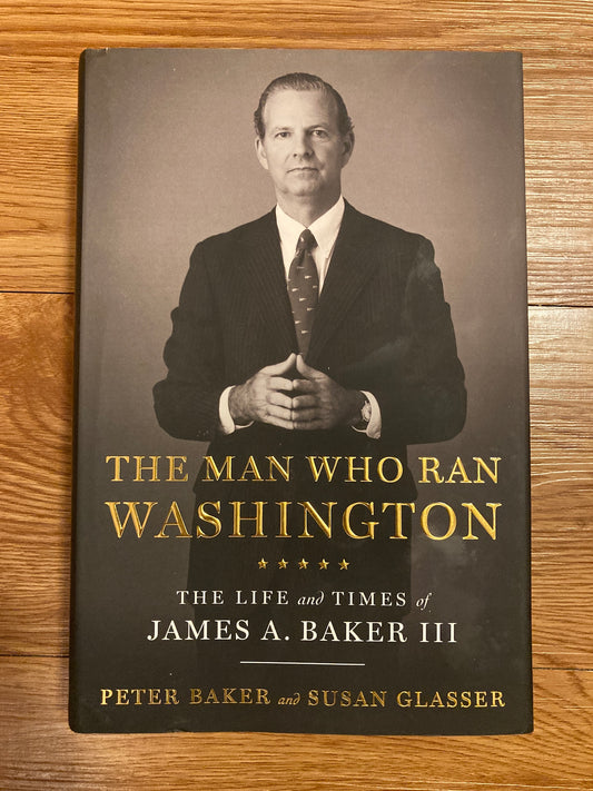 The Man Who Ran Washington: Life and Times of James A. Baker III